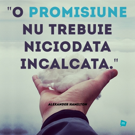 O promisiune nu trebuie niciodata incalcata.