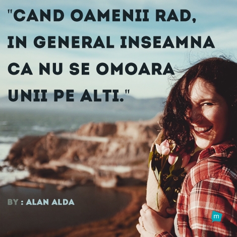 Cand oamenii rad, in general inseamna ca nu se omoara unii pe alti.