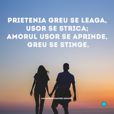 Prietenia greu se leagă, uşor se strică; amorul uşor se aprinde,...