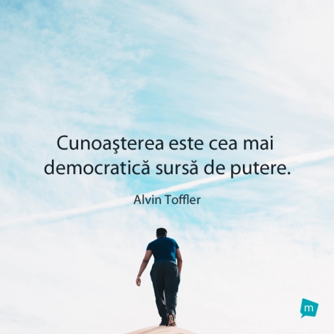 Cunoasterea este cea mai democratica sursa de putere.