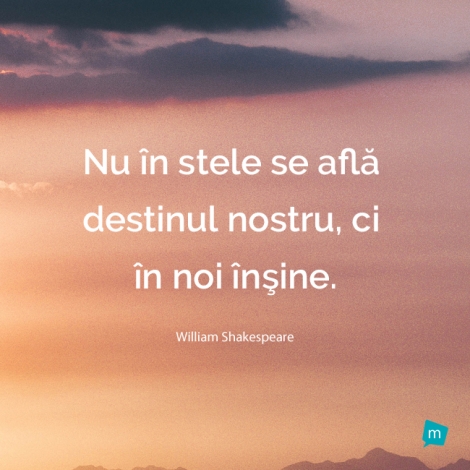 Nu in stele se afla destinul nostru, ci in noi insine.