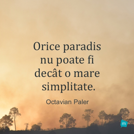 Orice paradis nu poate fi decat o mare simplitate.