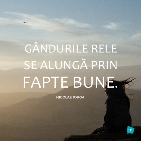 Gandurile rele se alunga prin fapte bune.