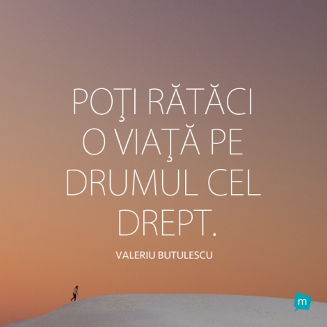 Poti rataci o viata pe drumul cel drept.