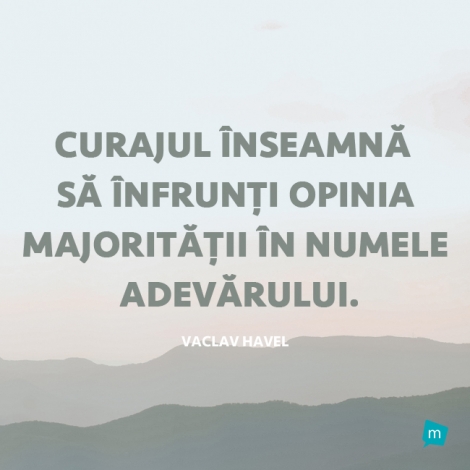 Curajul înseamnă să înfrunţi opinia majorităţii în numele...