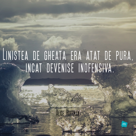 Linistea de gheata era atat de pura, incat devenise inofensiva.