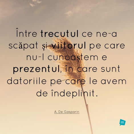 Între trecutul ce ne-a scăpat şi viitorul pe care nu-l cunoaştem...