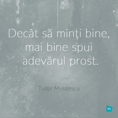 Decât să minți bine, mai bine spui adevărul prost.