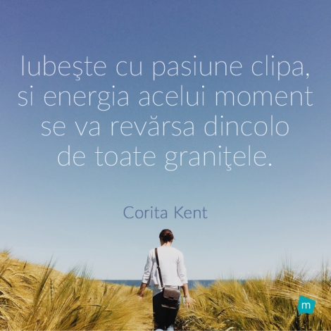 Iubeste cu pasiune clipa, si energia acelui moment se va revarsa...