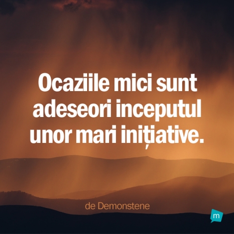 Ocaziile mici sunt adeseori inceputul unor mari initiative.