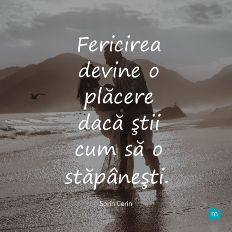 Fericirea devine o placere daca stii cum sa o stapanesti.