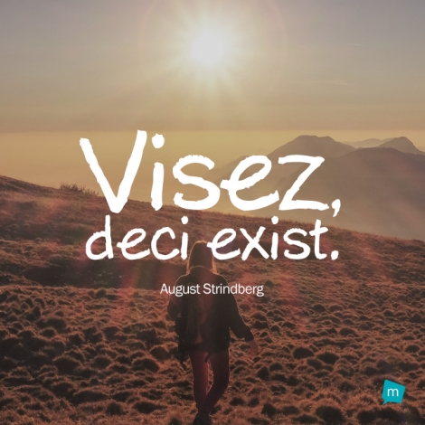 Visez, deci exist.