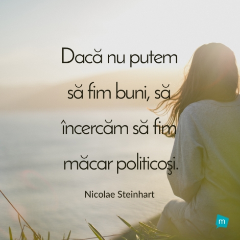 Daca nu putem sa fim buni, sa incercam sa fim macar politicosi.