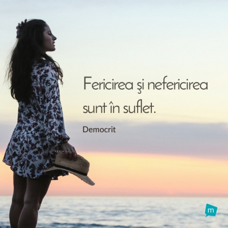 Fericirea si nefericirea sunt in suflet.