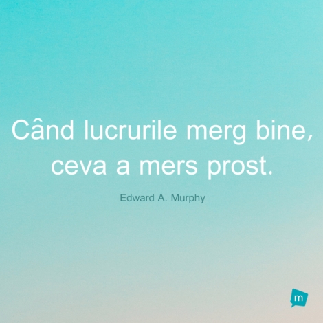 Cand lucrurile merg bine, ceva a mers prost.