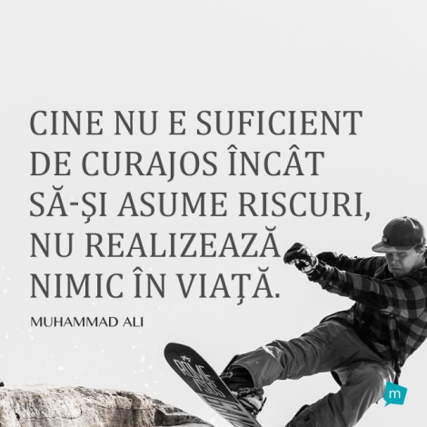 Cine nu e suficient de curajos incat sa-si asume riscuri, nu...