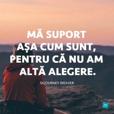 Mă suport așa cum sunt, pentru că nu am altă alegere.