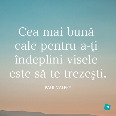 Cea mai buna cale pentru a-ti indeplini visele este sa te trezesti.